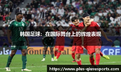 韩国足球：在国际舞台上的辉煌表现
