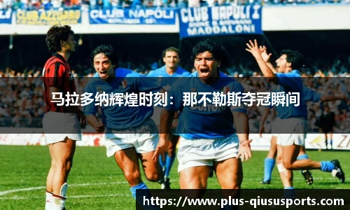 马拉多纳辉煌时刻:那不勒斯夺冠瞬间