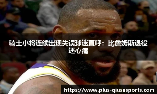 骑士小将连续出现失误球迷直呼：比詹姆斯退役还心痛