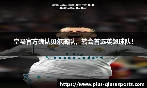 皇马官方确认贝尔离队，转会首选英超球队！