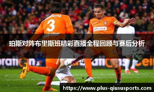 珀斯对阵布里斯班精彩直播全程回顾与赛后分析