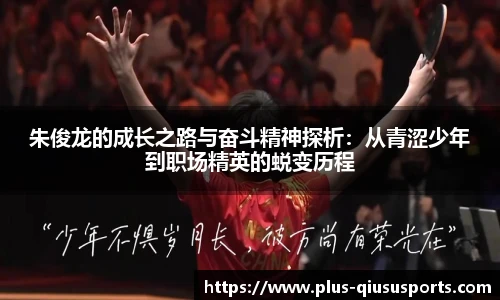 朱俊龙的成长之路与奋斗精神探析：从青涩少年到职场精英的蜕变历程