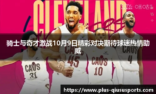 骑士与奇才激战10月9日精彩对决期待球迷热情助威